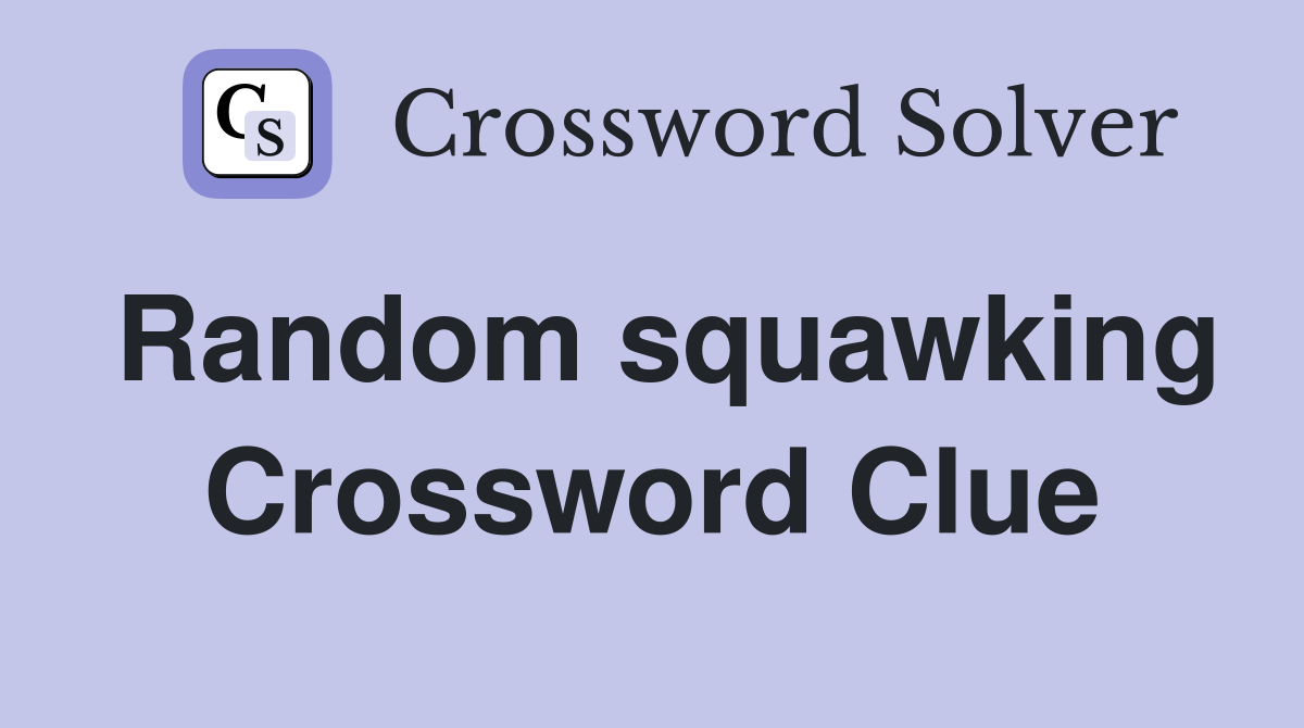 Random squawking Crossword Clue
