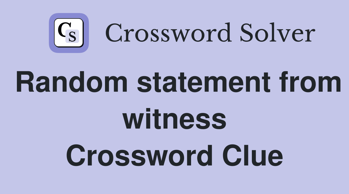 Random statement from witness Crossword Clue