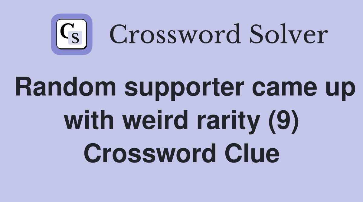 Random supporter came up with weird rarity (9) Crossword Clue