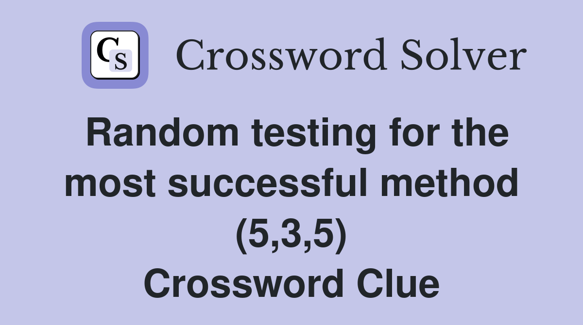 Random testing for the most successful method (5,3,5) Crossword Clue