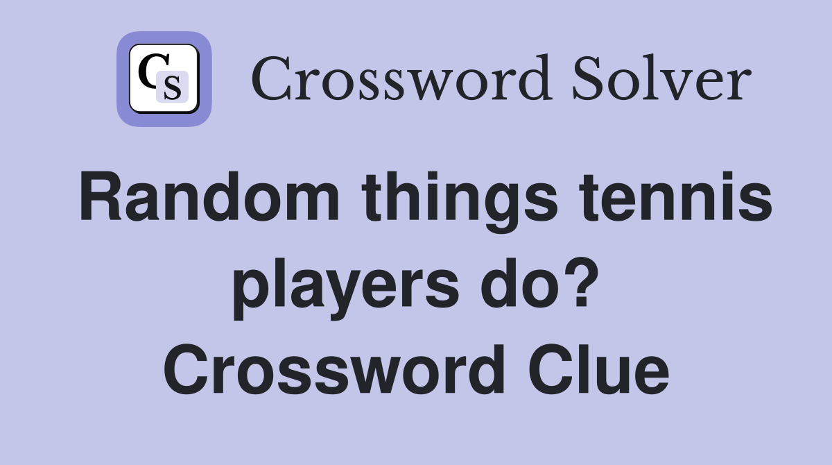 Random things tennis players do? Crossword Clue