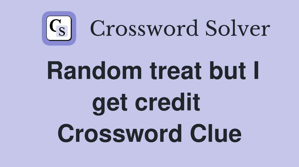Random treat but I get credit  Crossword Clue