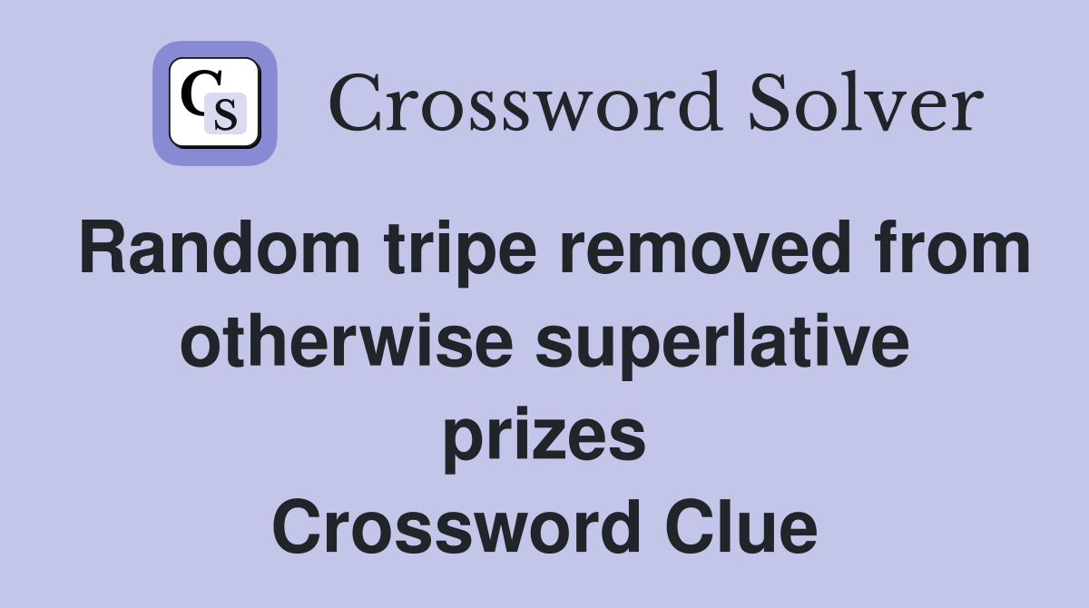 Random tripe removed from otherwise superlative prizes Crossword Clue