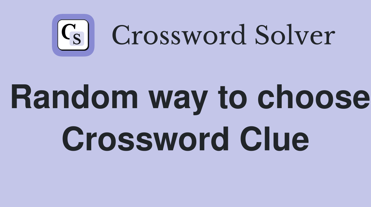 Random way to choose Crossword Clue