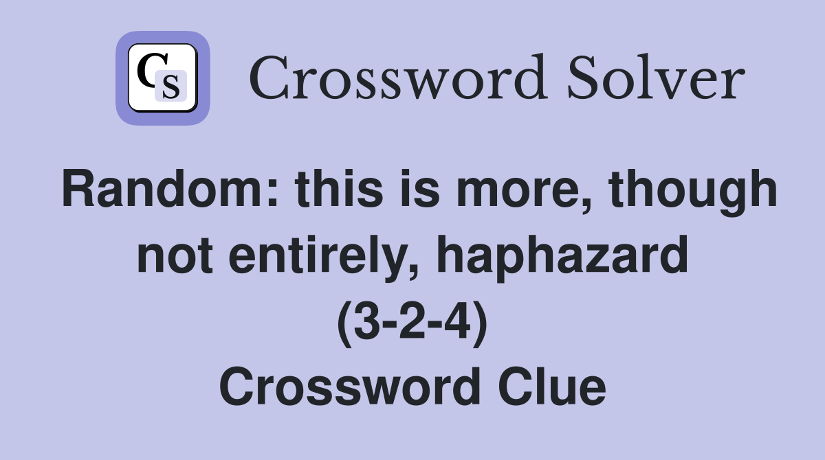 Random: this is more, though not entirely, haphazard (3-2-4) Crossword Clue