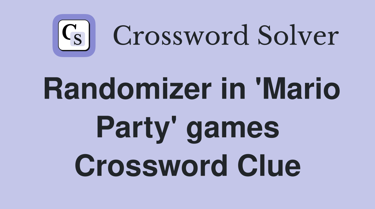 Randomizer in 'Mario Party' games Crossword Clue