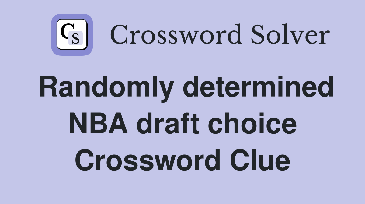 Randomly determined NBA draft choice Crossword Clue