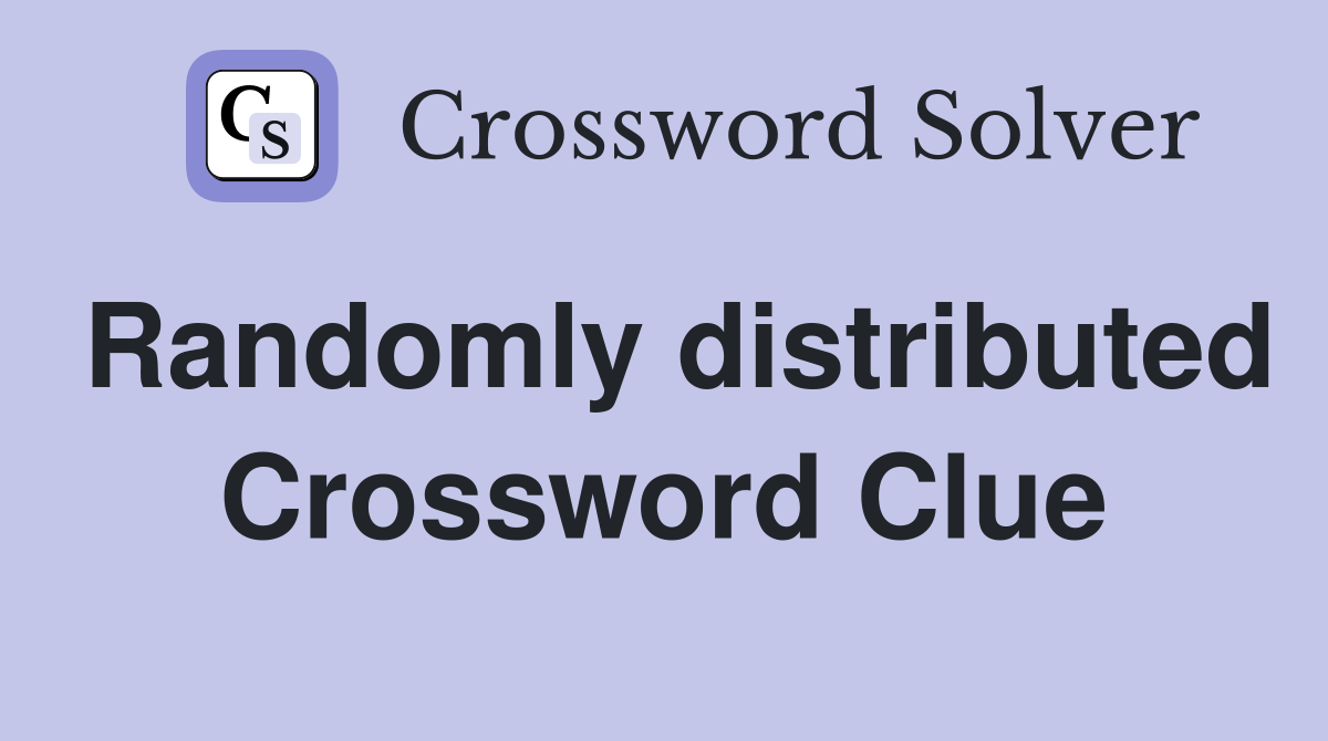 Randomly distributed Crossword Clue