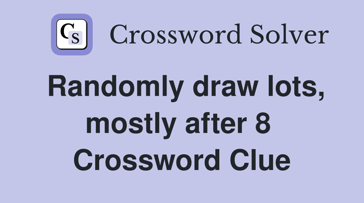 Randomly draw lots, mostly after 8  Crossword Clue