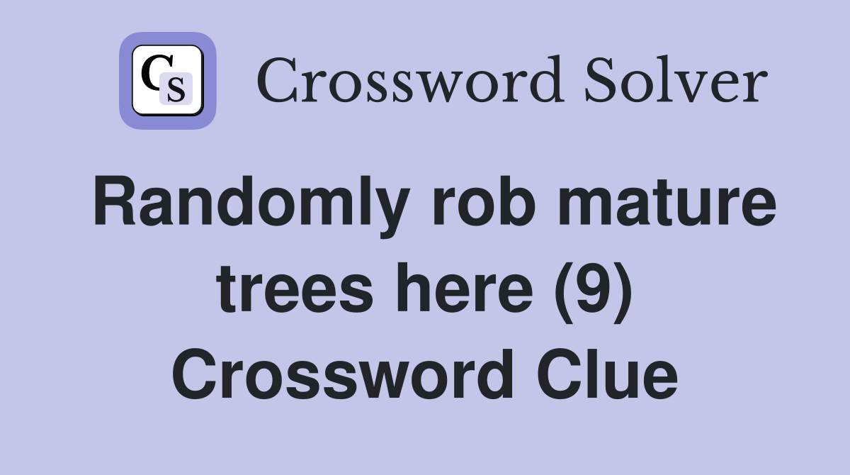 Randomly rob mature trees here (9) Crossword Clue