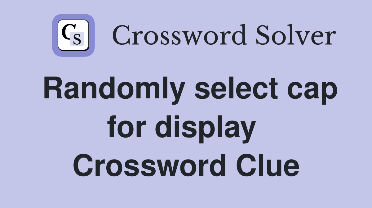 Randomly select cap for display  Crossword Clue