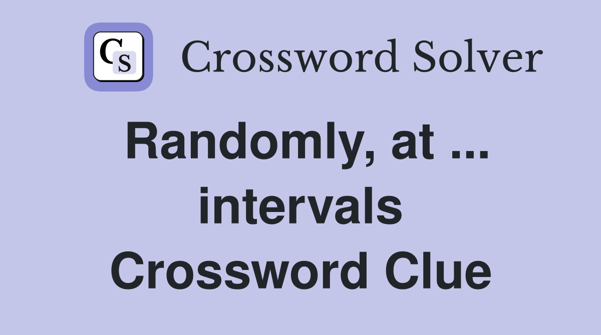 Randomly, at ... intervals Crossword Clue