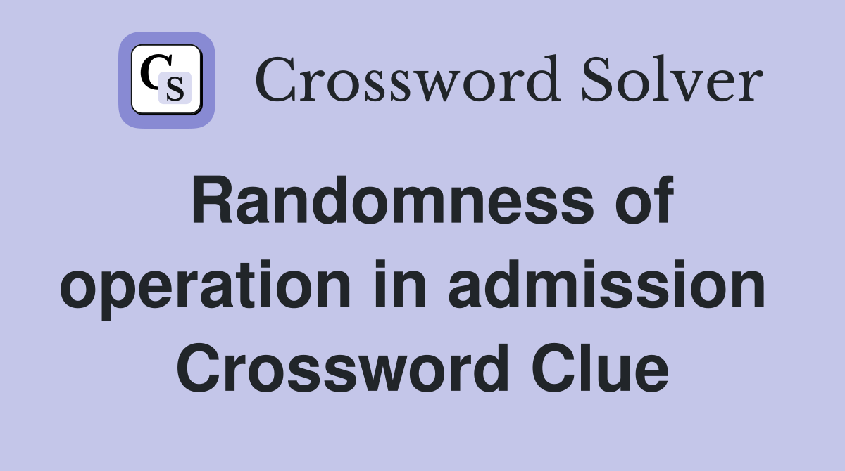 Randomness of operation in admission  Crossword Clue