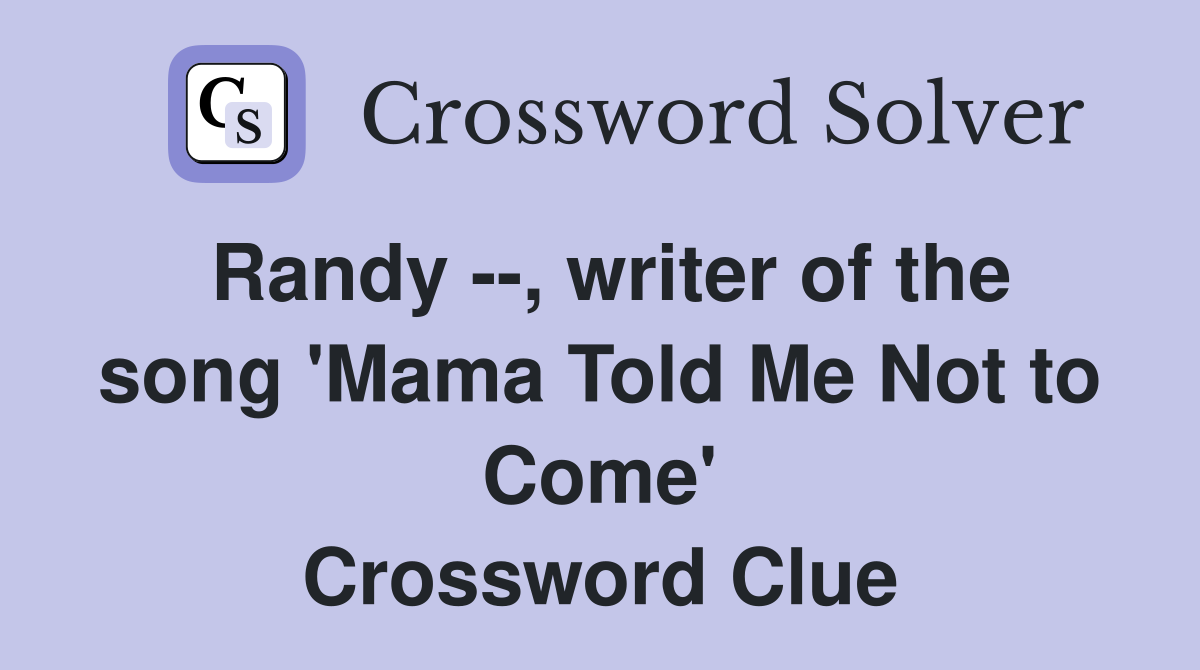 Randy --, writer of the song 'Mama Told Me Not to Come' Crossword Clue