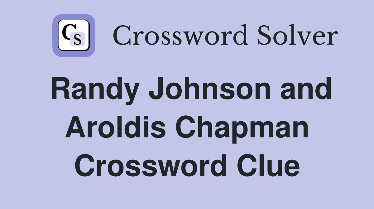 Randy Johnson and Aroldis Chapman Crossword Clue