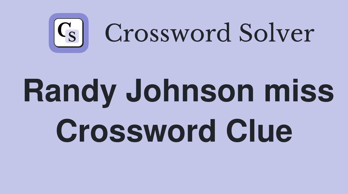 Randy Johnson miss Crossword Clue