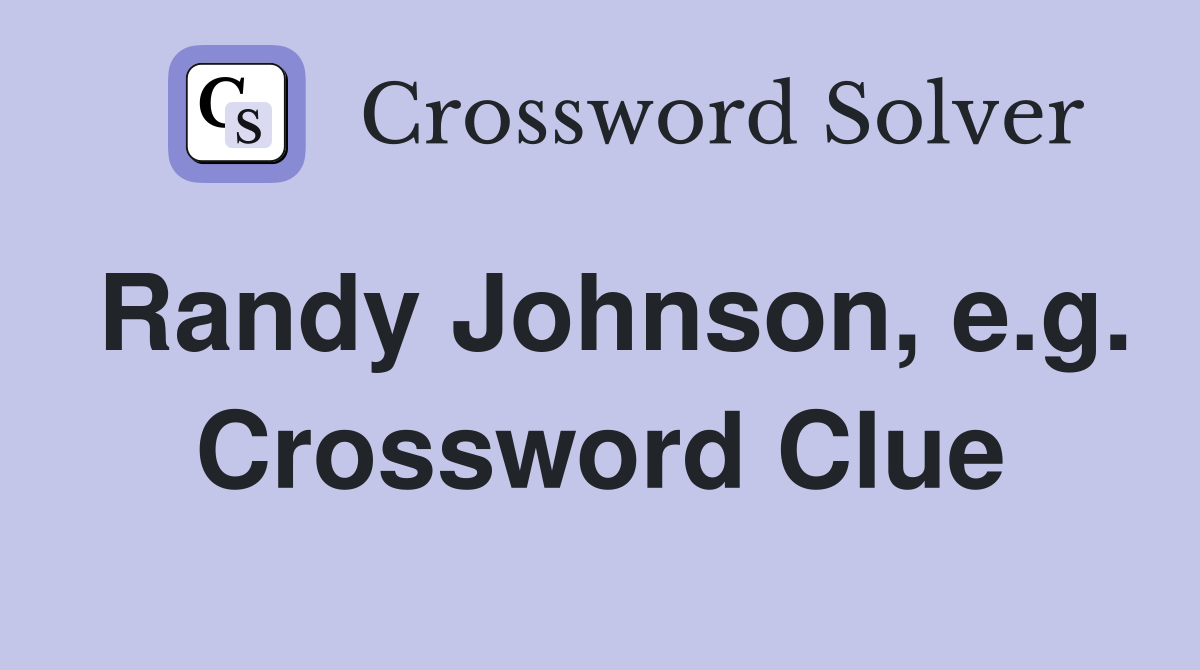 Randy Johnson, e.g. Crossword Clue