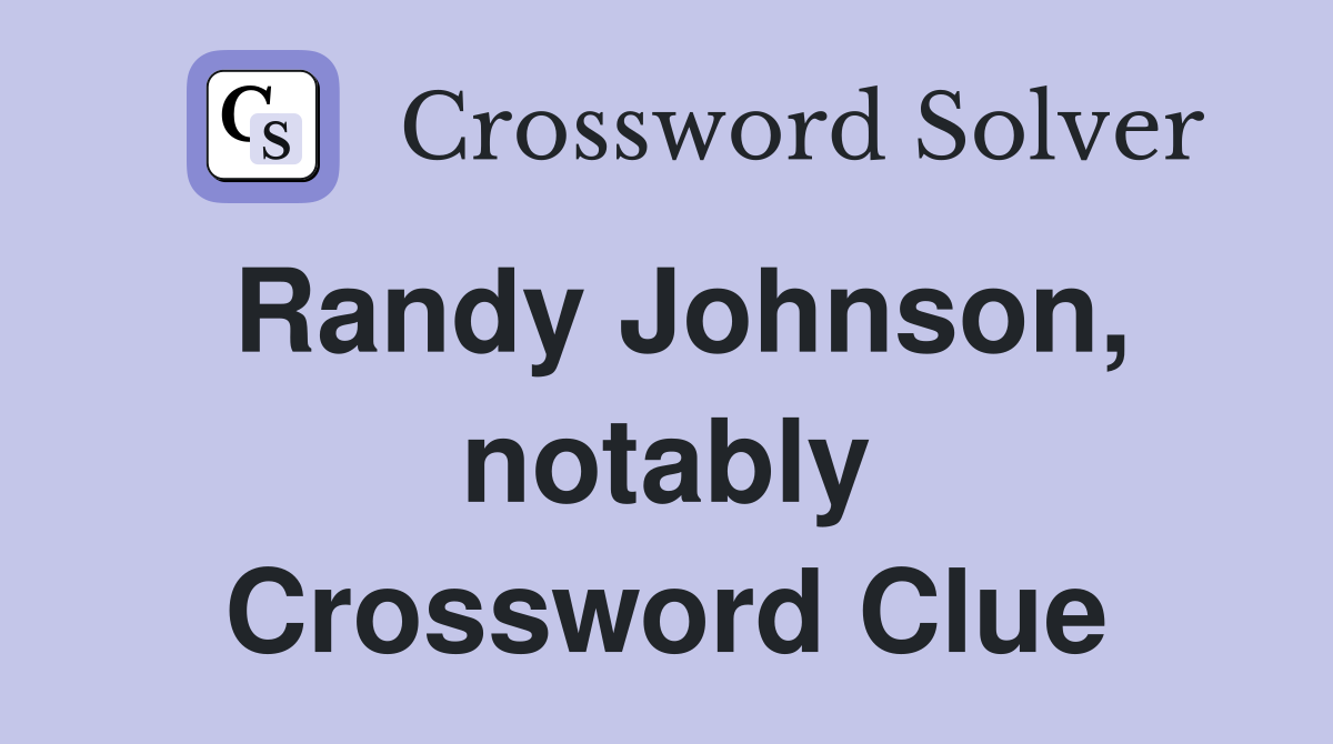 Randy Johnson, notably Crossword Clue
