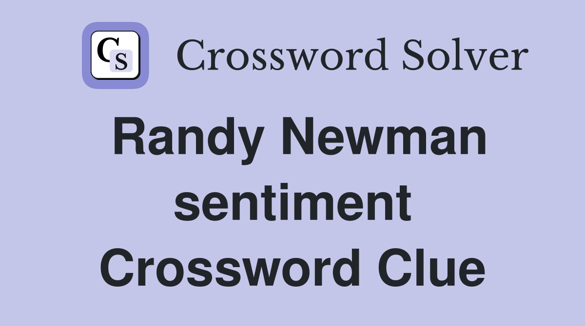 Randy Newman sentiment Crossword Clue