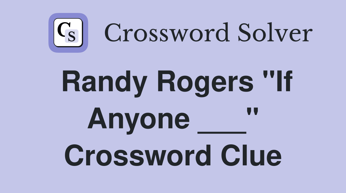 Randy Rogers "If Anyone ___" Crossword Clue