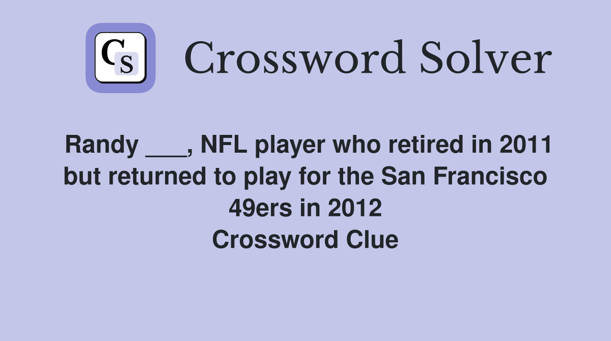 Randy ___, NFL player who retired in 2011 but returned to play for the San Francisco 49ers in 2012 Crossword Clue