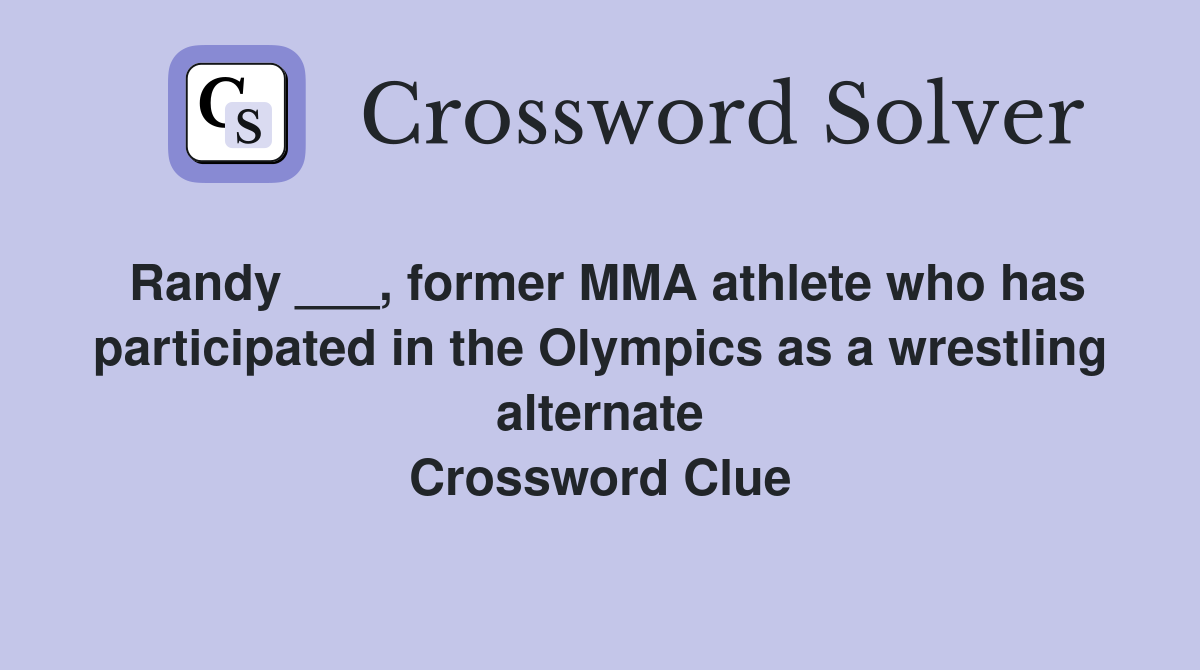 Randy ___, former MMA athlete who has participated in the Olympics as a wrestling alternate Crossword Clue