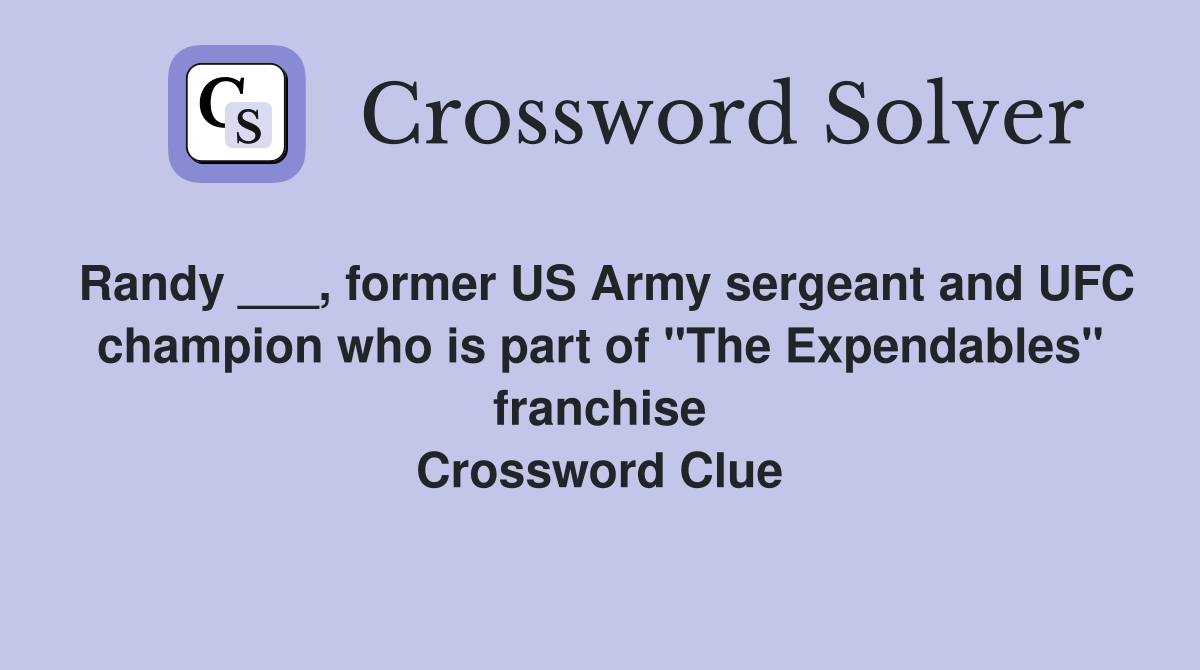 Randy ___, former US Army sergeant and UFC champion who is part of "The Expendables" franchise Crossword Clue