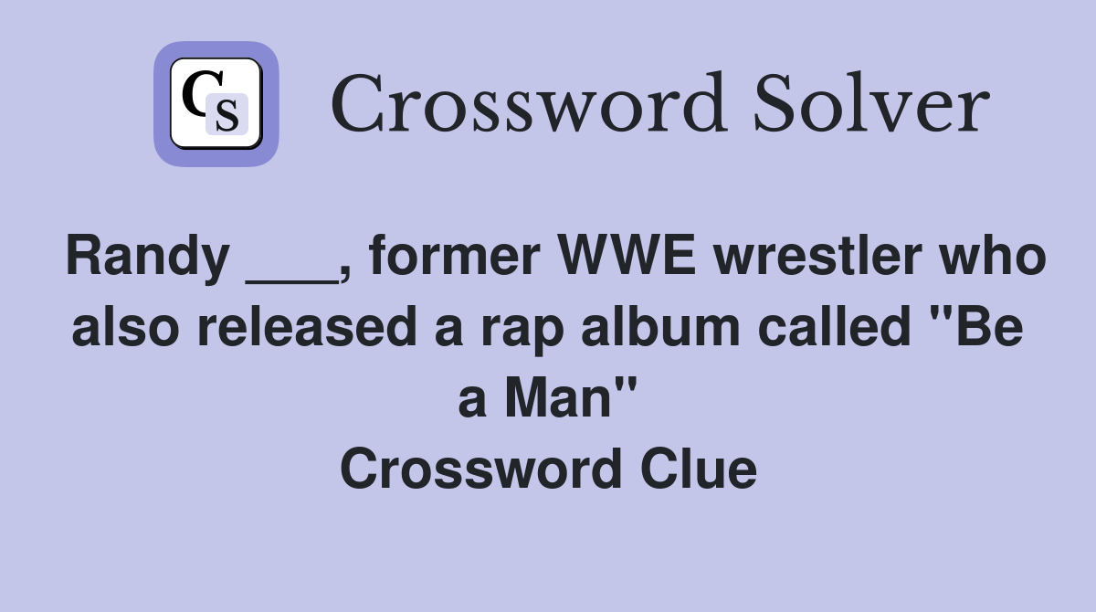 Randy ___, former WWE wrestler who also released a rap album called "Be a Man" Crossword Clue