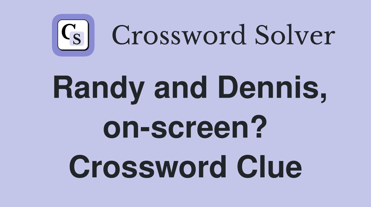 Randy and Dennis, on-screen? Crossword Clue