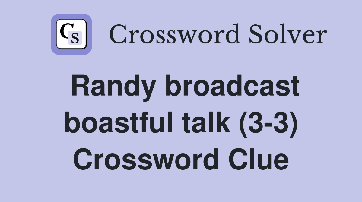 Randy broadcast boastful talk (3-3) Crossword Clue