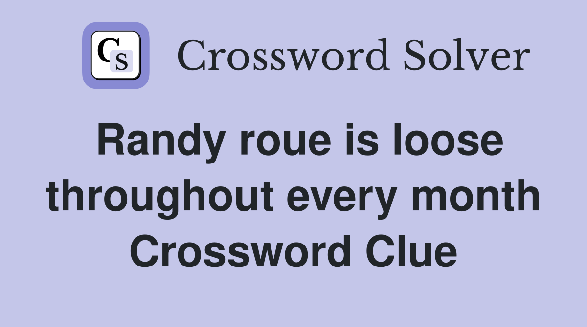Randy roue is loose throughout every month Crossword Clue