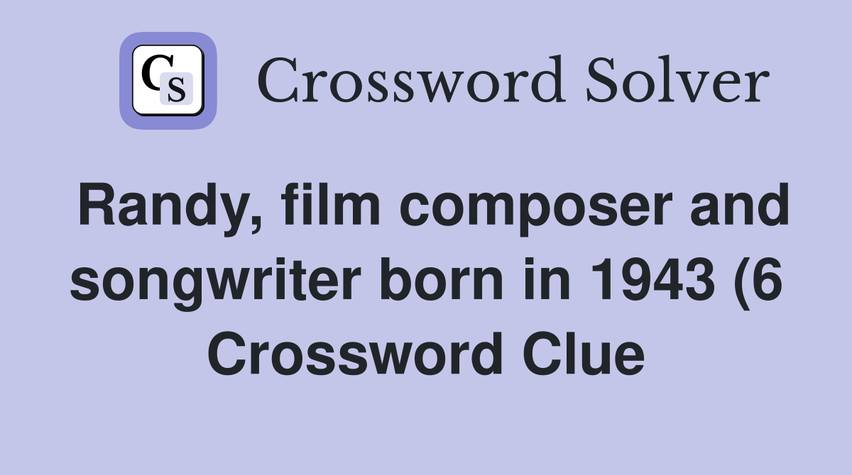 Randy film composer and songwriter born in 1943 (6) Crossword Clue Randy film composer and songwriter born in 1943 (6) Crossword Clue