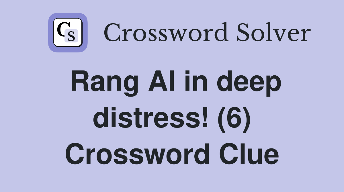 Rang Al in deep distress! (6) Crossword Clue