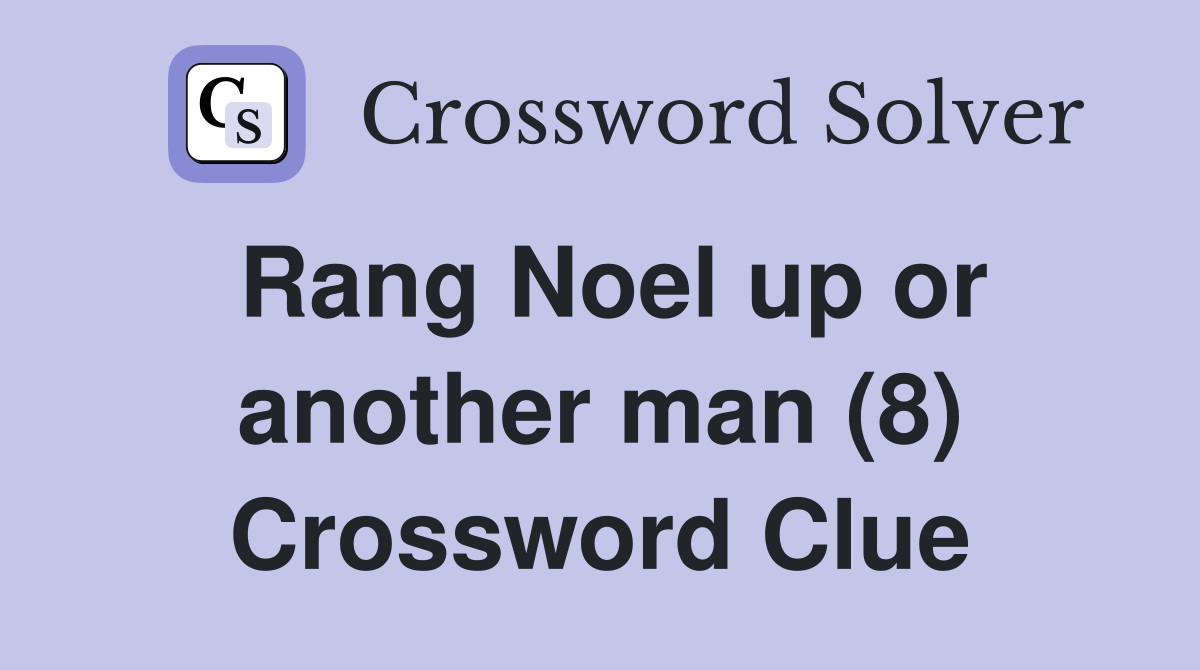 Rang Noel up or another man (8) Crossword Clue