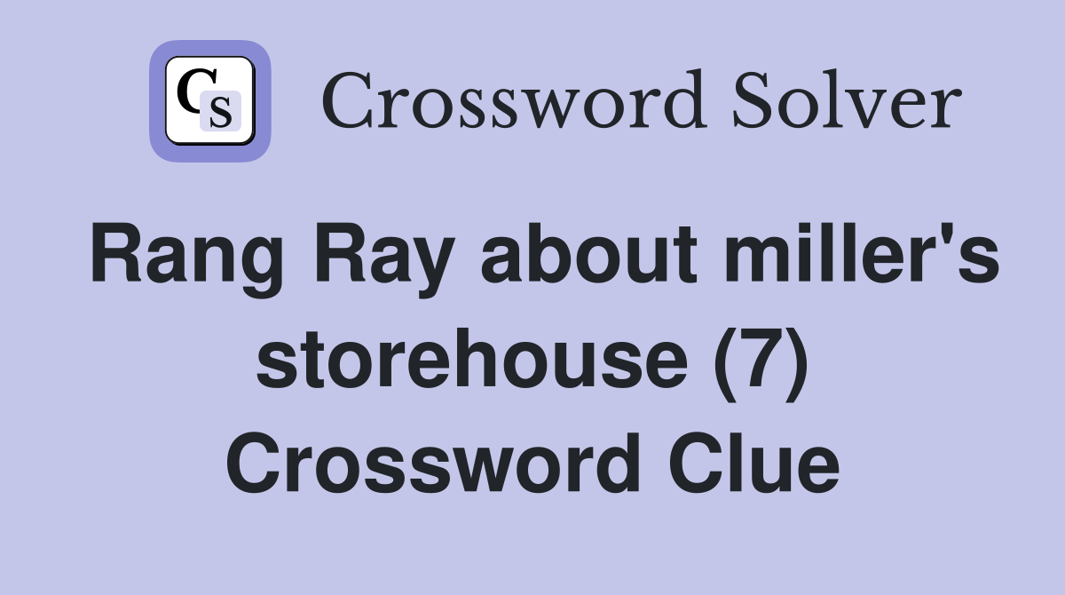 Rang Ray about miller's storehouse (7) Crossword Clue