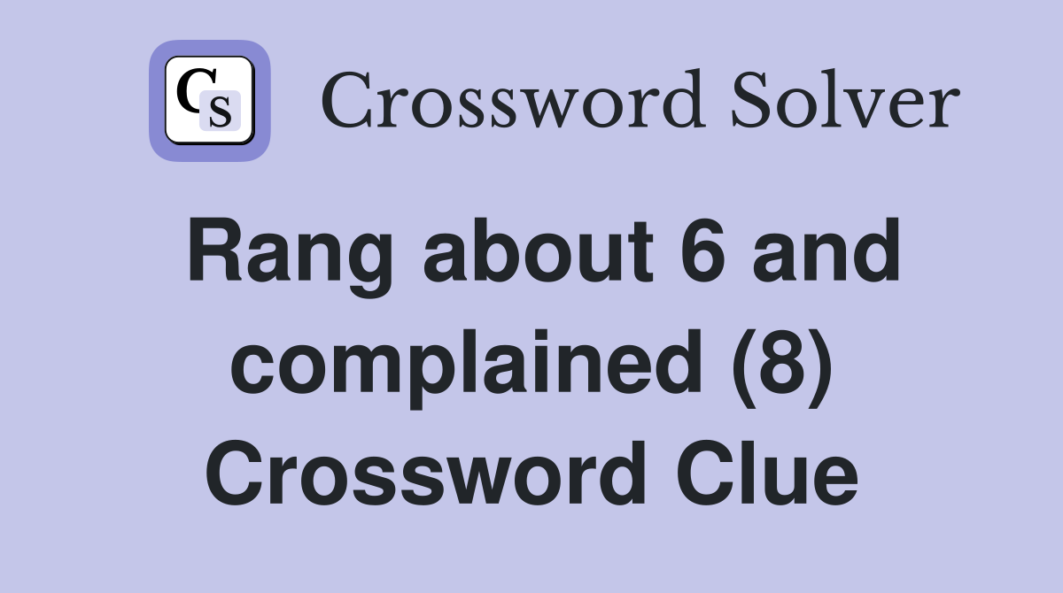 Rang about 6 and complained (8) Crossword Clue