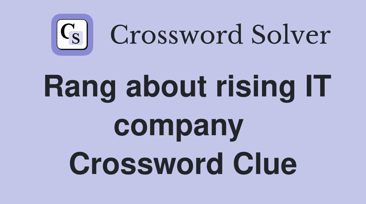 Rang about rising IT company  Crossword Clue