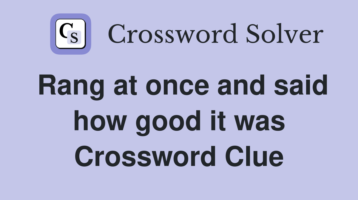 Rang at once and said how good it was Crossword Clue