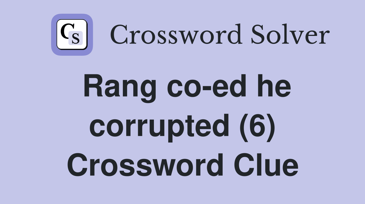 Rang co-ed he corrupted (6) Crossword Clue