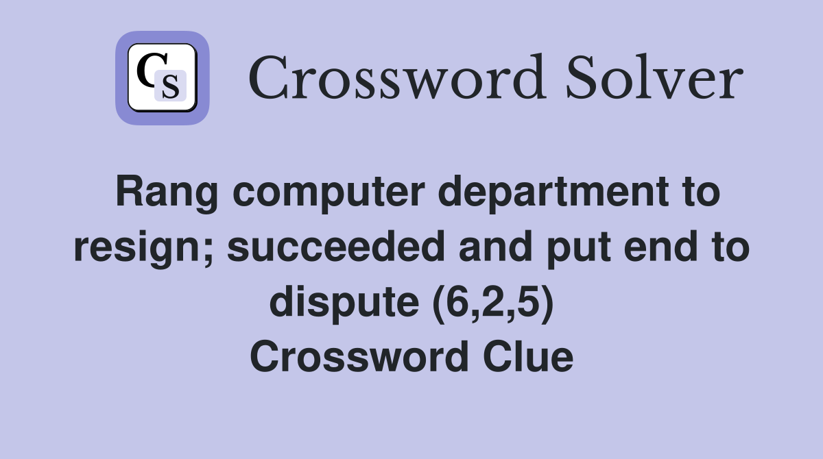 Rang computer department to resign; succeeded and put end to dispute (6,2,5) Crossword Clue