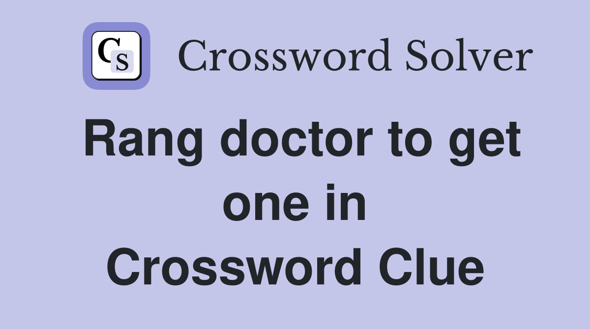 Rang doctor to get one in Crossword Clue