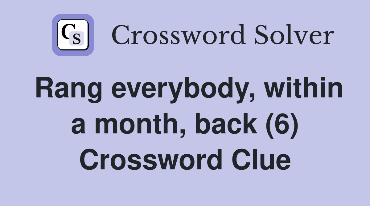 Rang everybody, within a month, back (6) Crossword Clue