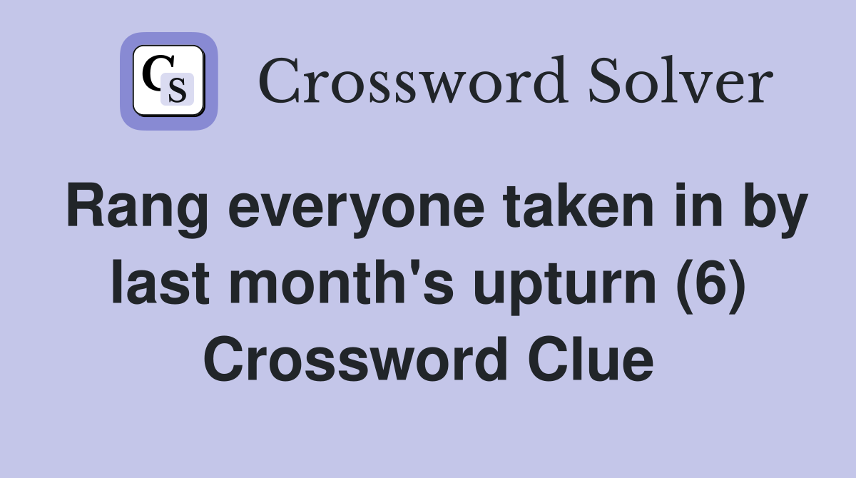 Rang everyone taken in by last month's upturn (6) Crossword Clue