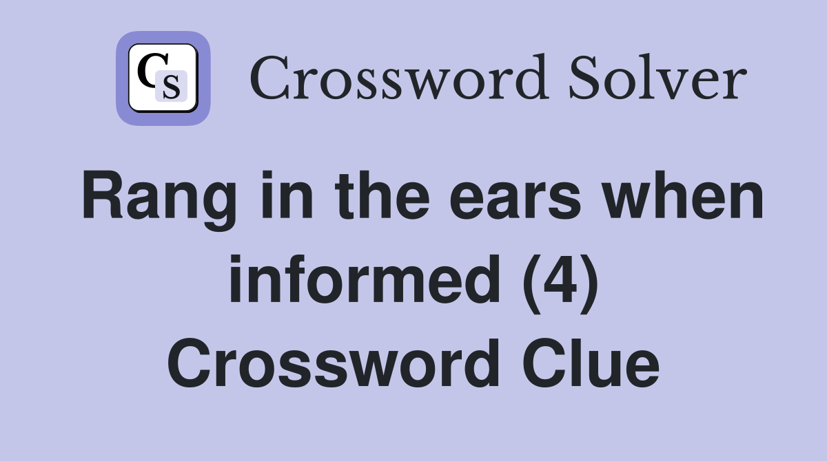 Rang in the ears when informed (4) Crossword Clue
