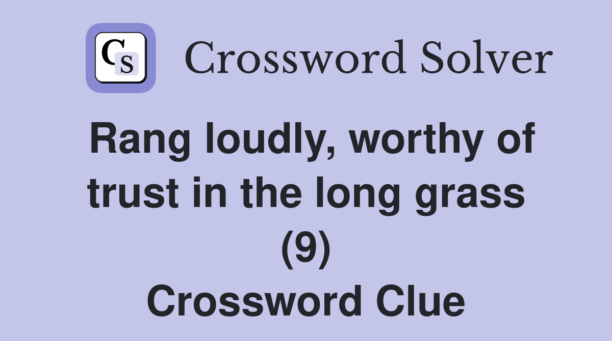 Rang loudly, worthy of trust in the long grass (9) Crossword Clue