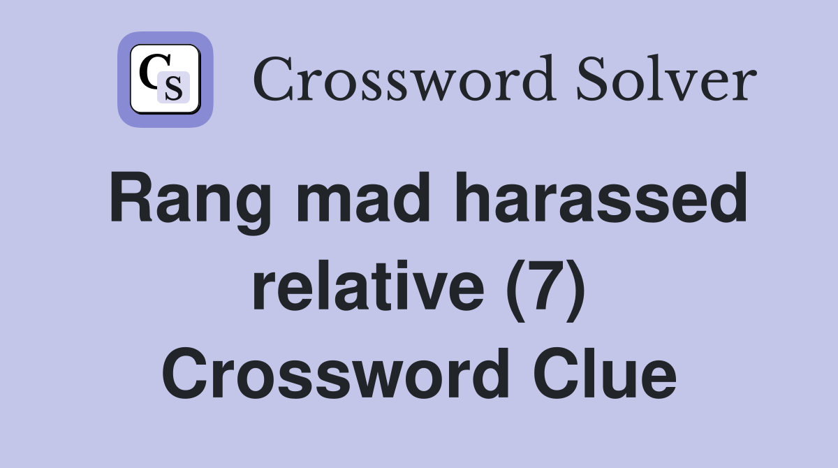 Rang mad harassed relative (7) Crossword Clue