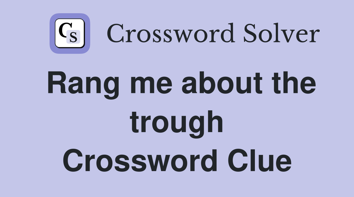 Rang me about the trough Crossword Clue