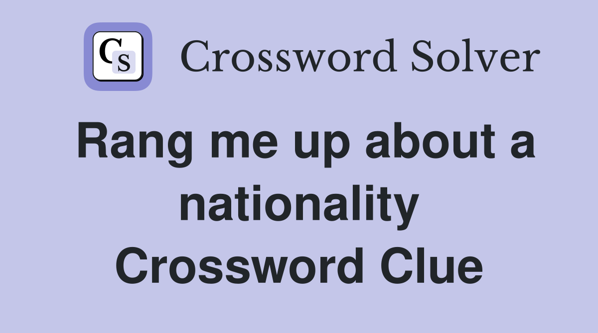 Rang me up about a nationality Crossword Clue