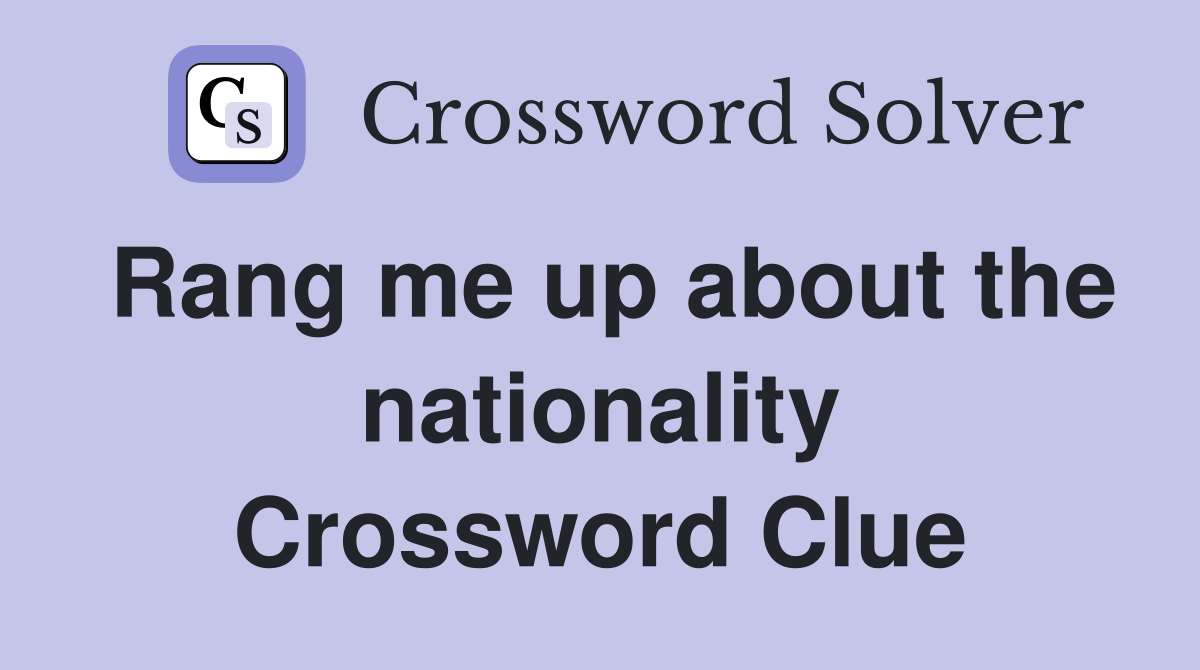 Rang me up about the nationality Crossword Clue
