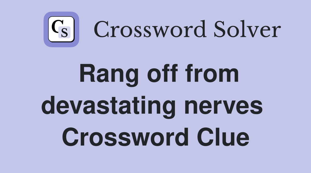 Rang off from devastating nerves  Crossword Clue